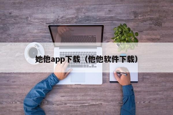 她他app下载(他他软件下载)