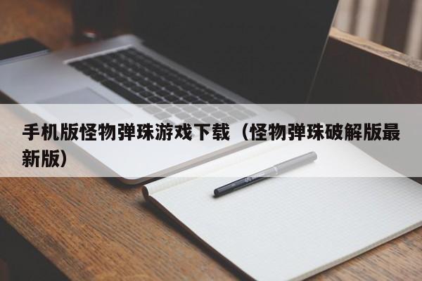 手机版怪物弹珠游戏下载(怪物弹珠破解版最新版)