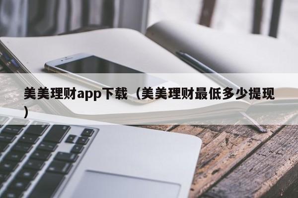 美美理财app下载（美美理财最低多少提现）