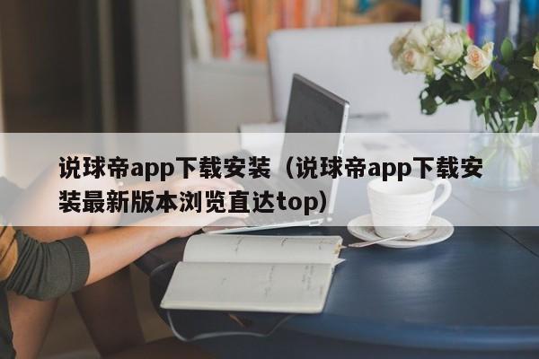 说球帝app下载安装(说球帝app下载安装最新版本浏览直达top)