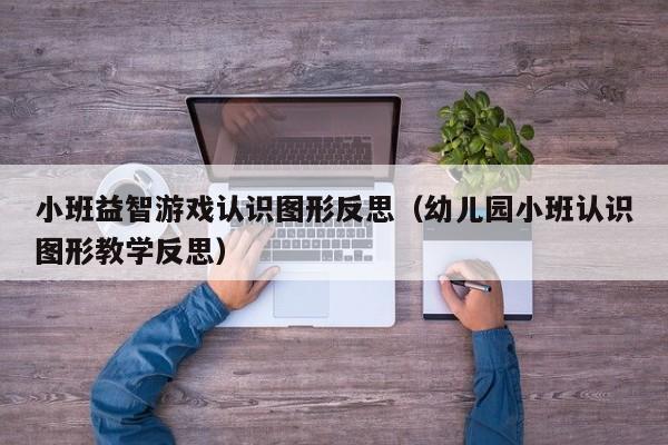 小班益智游戏认识图形反思(幼儿园小班认识图形教学反思)