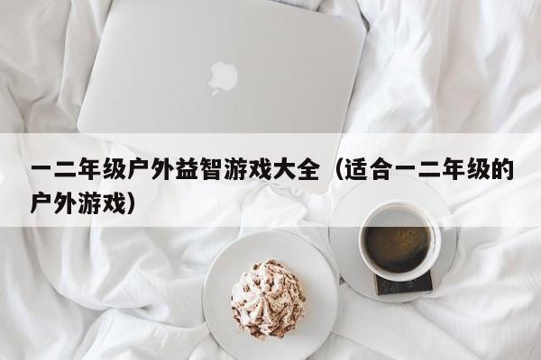 一二年级户外益智游戏大全(适合一二年级的户外游戏)