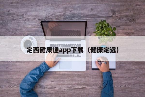 定西健康通app下载(健康定远)