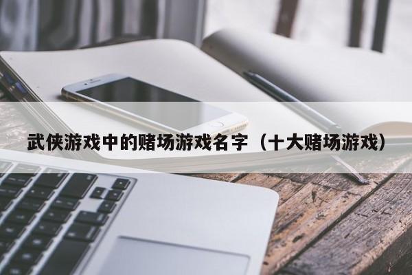 武侠游戏中的赌场游戏名字（十大赌场游戏）
