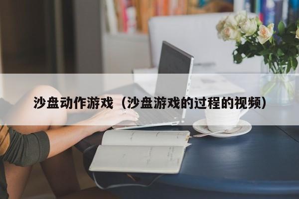 沙盘动作游戏（沙盘游戏的过程的视频）