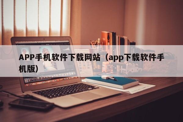 APP手机软件下载网站(app下载软件手机版)