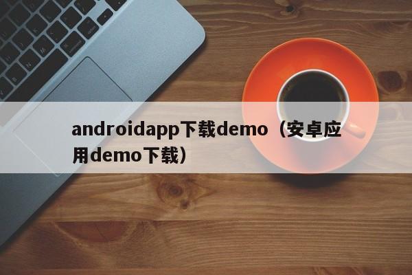 androidapp下载demo（安卓应用demo下载）