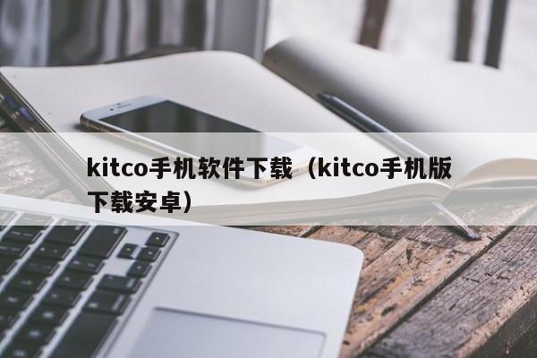 kitco手机软件下载（kitco手机版下载安卓）