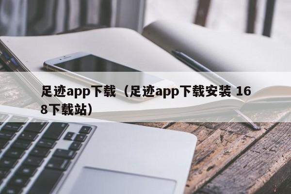 足迹app下载（足迹app下载安装 168下载站）