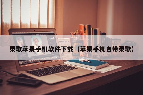 录歌苹果手机软件下载（苹果手机自带录歌）