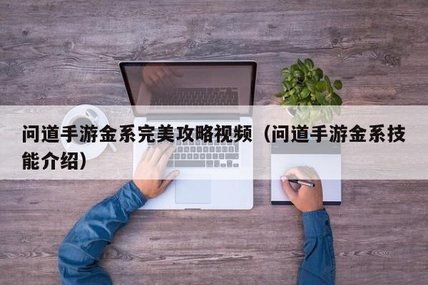 问道手游金系完美攻略视频（问道手游金系技能介绍）