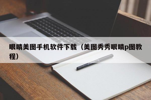 眼睛美图手机软件下载（美图秀秀眼睛p图教程）