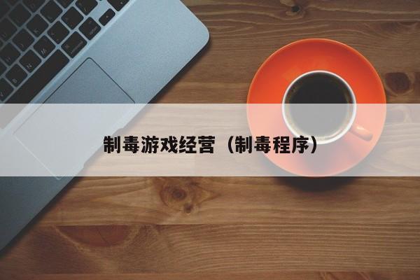 制毒游戏经营（制毒程序）