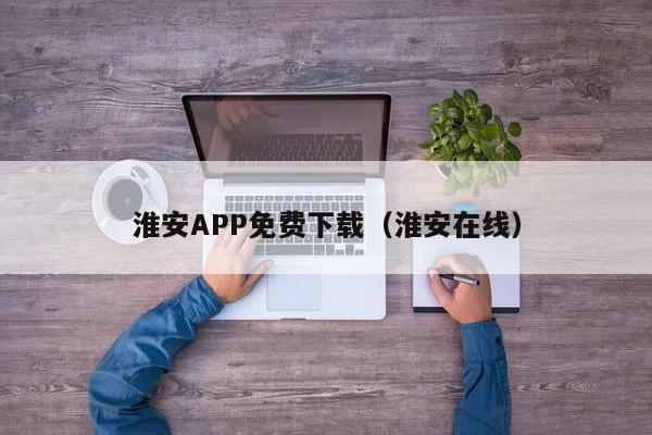 淮安APP免费下载（淮安在线）