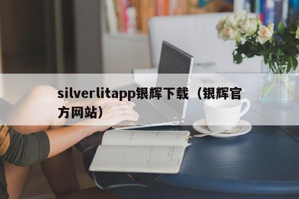 silverlitapp银辉下载(银辉官方网站)
