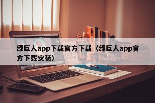 绿巨人app下载官方下载（绿巨人app官方下载安装）