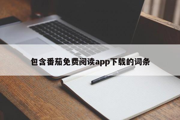 包含番茄免费阅读app下载的词条